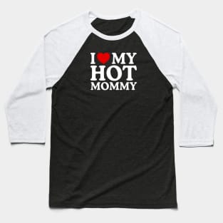 I LOVE MY HOT MOMMY Baseball T-Shirt